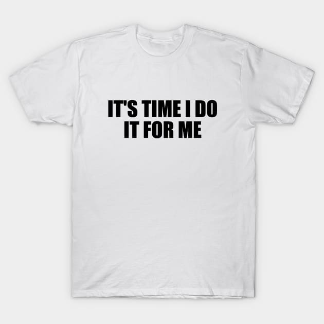 It's time I do it for me T-Shirt by Geometric Designs